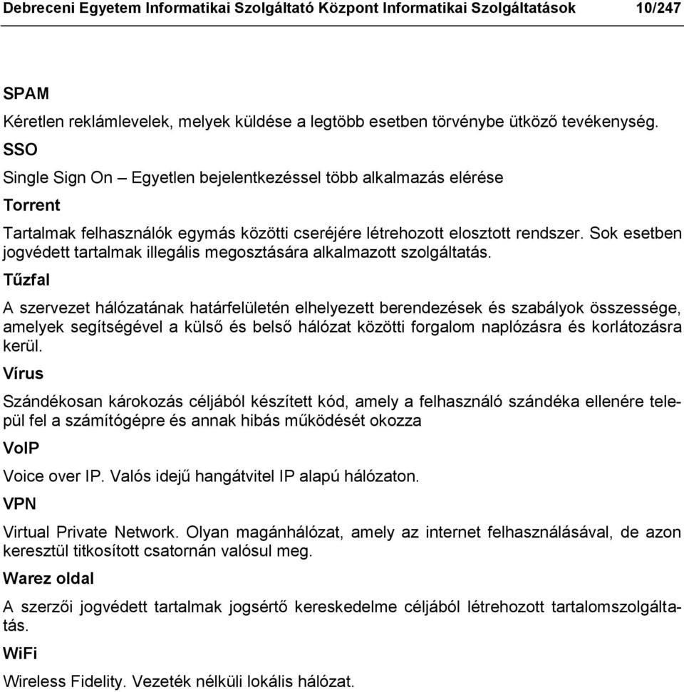 Sok esetben jogvédett tartalmak illegális megosztására alkalmazott szolgáltatás.