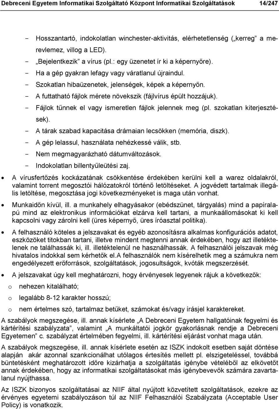 - A futtatható fájlok mérete növekszik (fájlvírus épült hozzájuk). - Fájlok tűnnek el vagy ismeretlen fájlok jelennek meg (pl. szokatlan kiterjesztések).