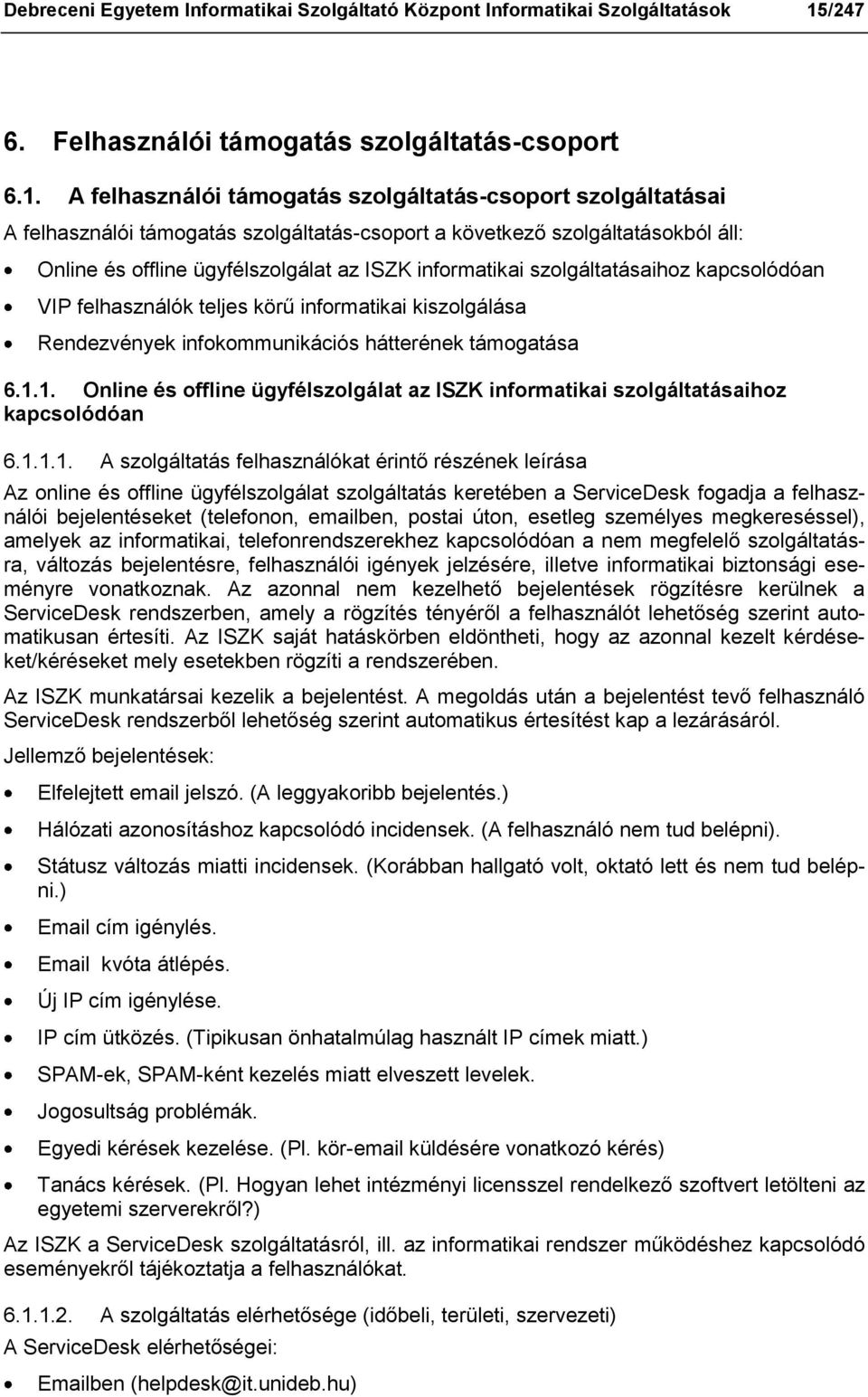 A felhasználói támogatás szolgáltatás-csoport szolgáltatásai A felhasználói támogatás szolgáltatás-csoport a következő szolgáltatásokból áll: Online és offline ügyfélszolgálat az informatikai