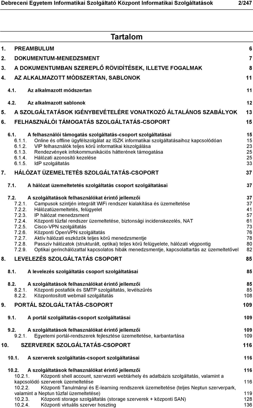 FELHASZNÁLÓI TÁMOGATÁS SZOLGÁLTATÁS-CSOPORT 15 6.1. A felhasználói támogatás szolgáltatás-csoport szolgáltatásai 15 6.1.1. Online és offline ügyfélszolgálat az informatikai szolgáltatásaihoz kapcsolódóan 15 6.