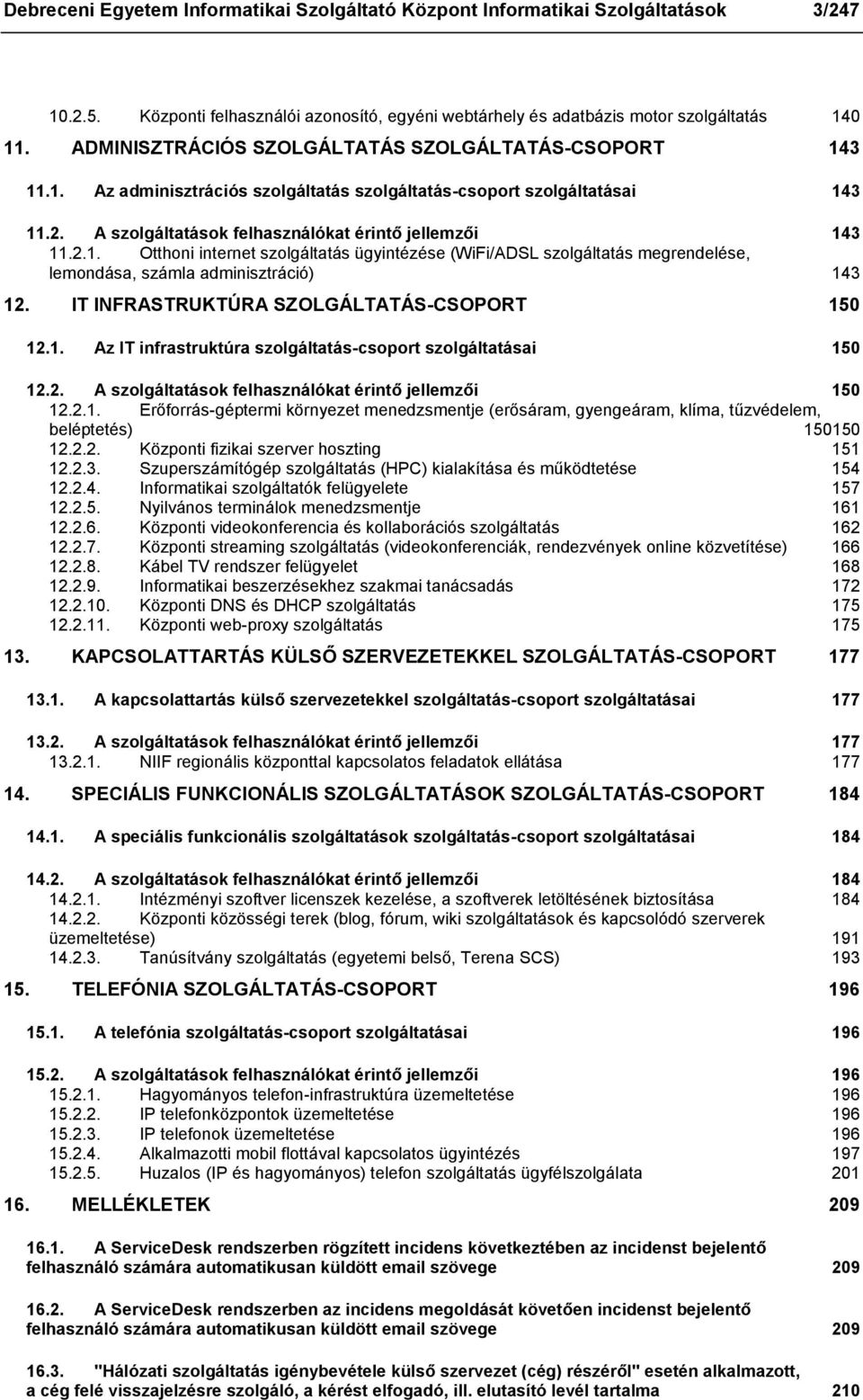 IT INFRASTRUKTÚRA SZOLGÁLTATÁS-CSOPORT 150 12.1. Az IT infrastruktúra szolgáltatás-csoport szolgáltatásai 150 12.2. A szolgáltatások felhasználókat érintő jellemzői 150 12.2.1. Erőforrás-géptermi környezet menedzsmentje (erősáram, gyengeáram, klíma, tűzvédelem, beléptetés) 150150 12.