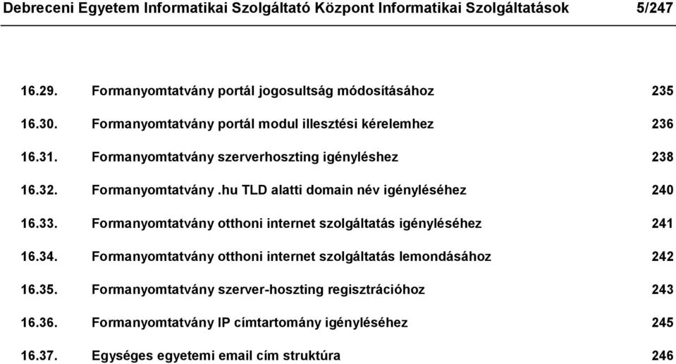 33. Formanyomtatvány otthoni internet szolgáltatás igényléséhez 241 16.34. Formanyomtatvány otthoni internet szolgáltatás lemondásához 242 16.35.
