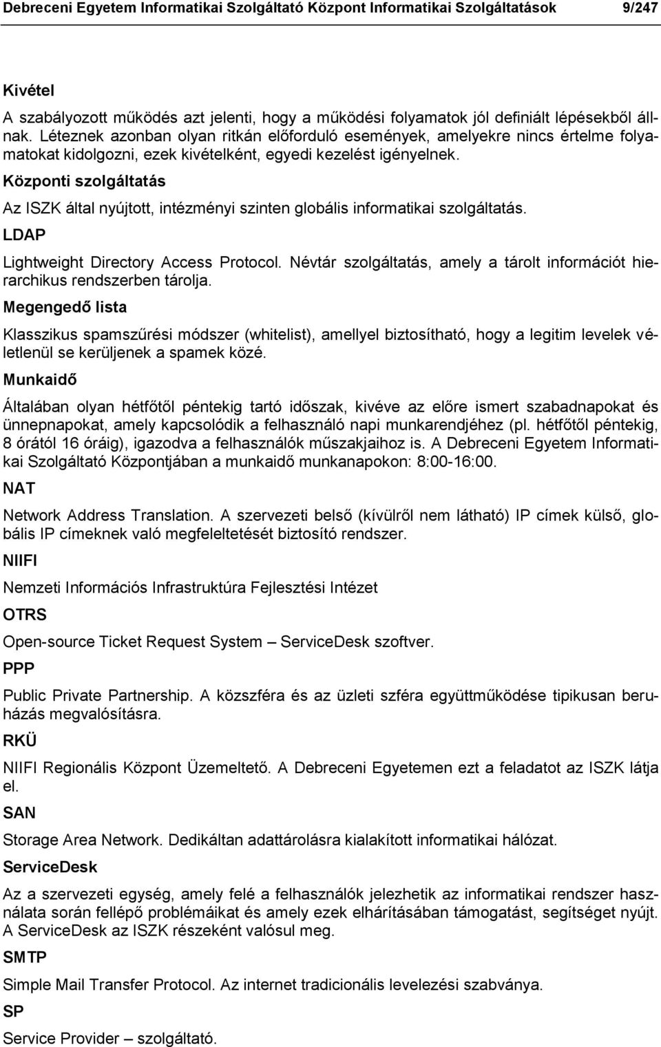 Központi szolgáltatás Az által nyújtott, intézményi szinten globális informatikai szolgáltatás. LDAP Lightweight Directory Access Protocol.