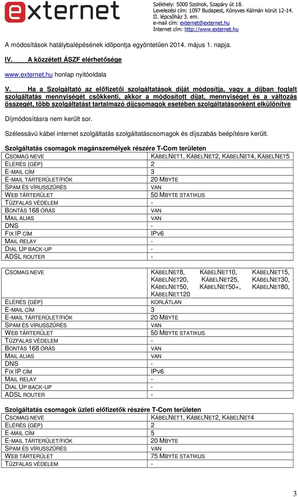 szolgáltatást tartalmazó díjcsomagok esetében szolgáltatásonként elkülönítve Díjmódosításra nem sor. Szélessávú kábel internet szolgáltatás szolgáltatáscsomagok és díjszabás beépítésre.