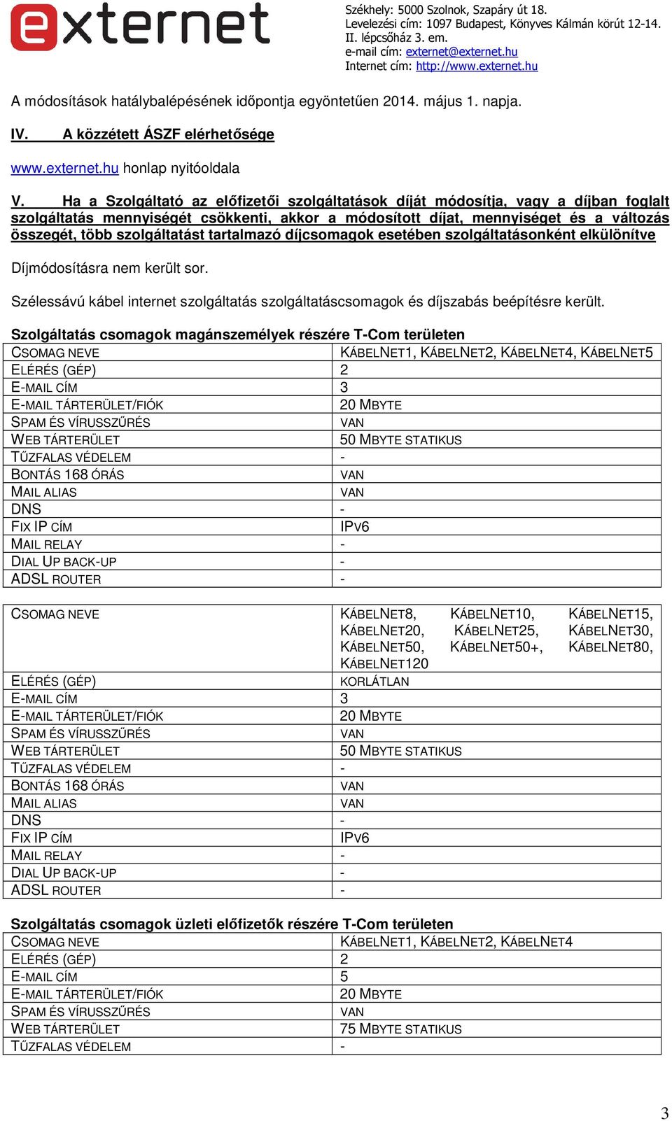 szolgáltatást tartalmazó díjcsomagok esetében szolgáltatásonként elkülönítve Díjmódosításra nem sor. Szélessávú kábel internet szolgáltatás szolgáltatáscsomagok és díjszabás beépítésre.