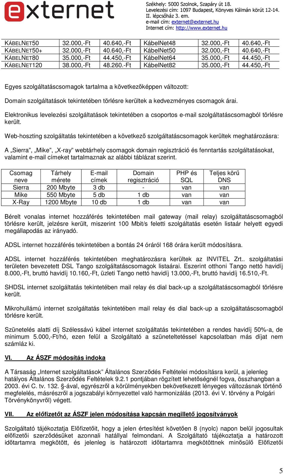 Elektronikus levelezési szolgáltatások tekintetében a csoportos e-mail szolgáltatáscsomagból törlésre.