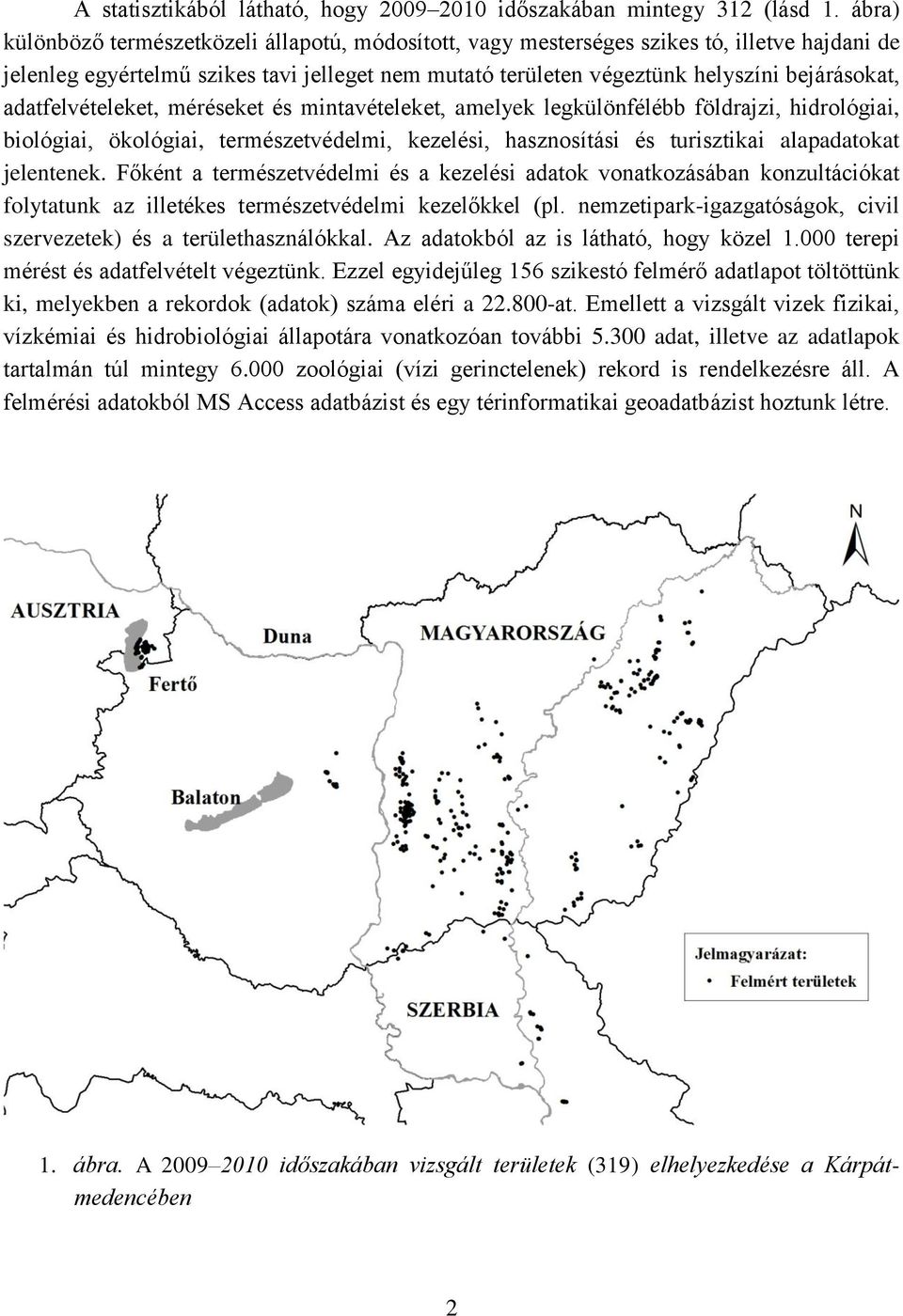 adatfelvételeket, méréseket és mintavételeket, amelyek legkülönfélébb földrajzi, hidrológiai, biológiai, ökológiai, természetvédelmi, kezelési, hasznosítási és turisztikai alapadatokat jelentenek.