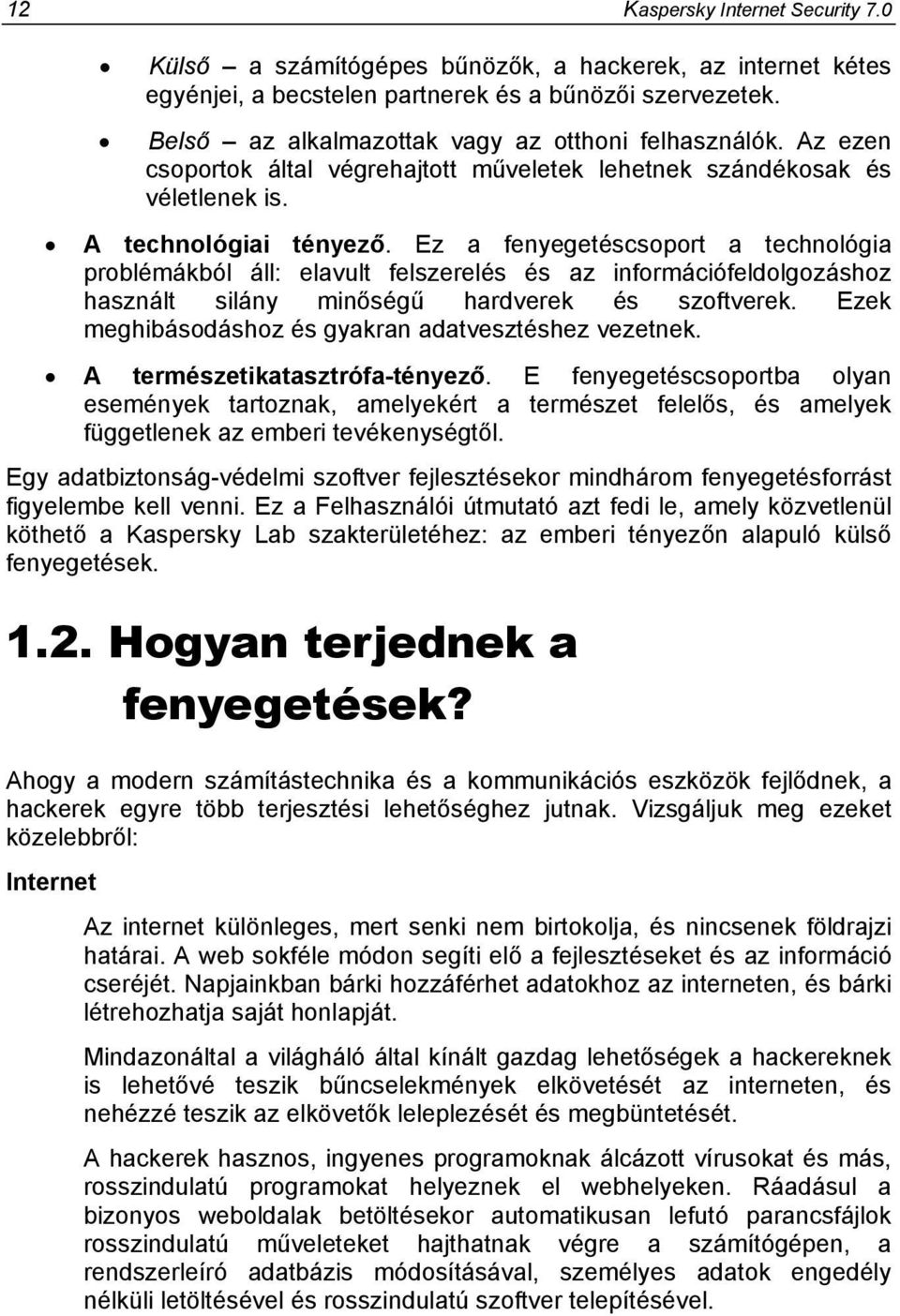 Ez a fenyegetéscsoport a technológia problémákból áll: elavult felszerelés és az információfeldolgozáshoz használt silány minőségű hardverek és szoftverek.