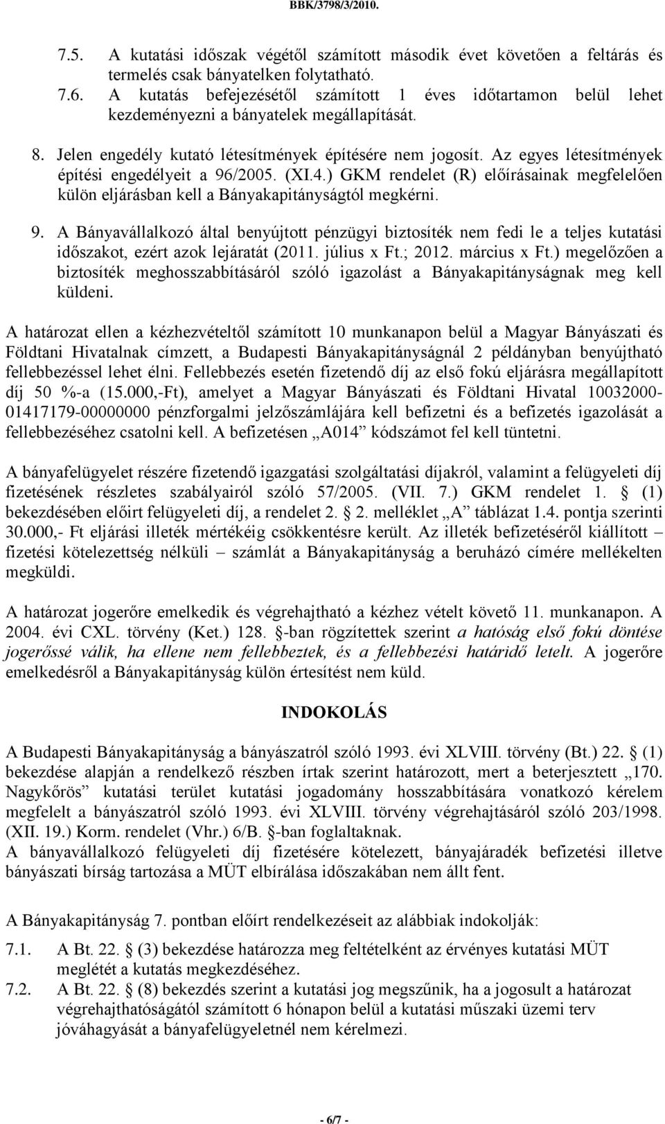 Az egyes létesítmények építési engedélyeit a 96/2005. (XI.4.) GKM rendelet (R) előírásainak megfelelően külön eljárásban kell a Bányakapitányságtól megkérni. 9. A Bányavállalkozó által benyújtott pénzügyi biztosíték nem fedi le a teljes kutatási időszakot, ezért azok lejáratát (2011.