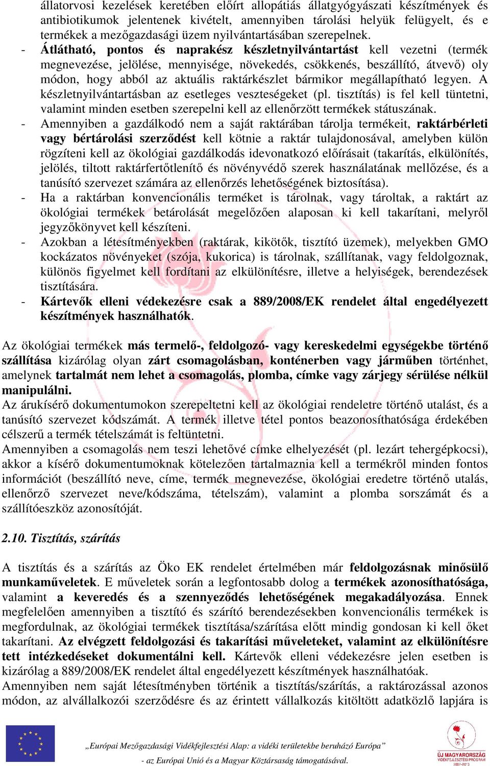- Átlátható, pontos és naprakész készletnyilvántartást kell vezetni (termék megnevezése, jelölése, mennyisége, növekedés, csökkenés, beszállító, átvevő) oly módon, hogy abból az aktuális
