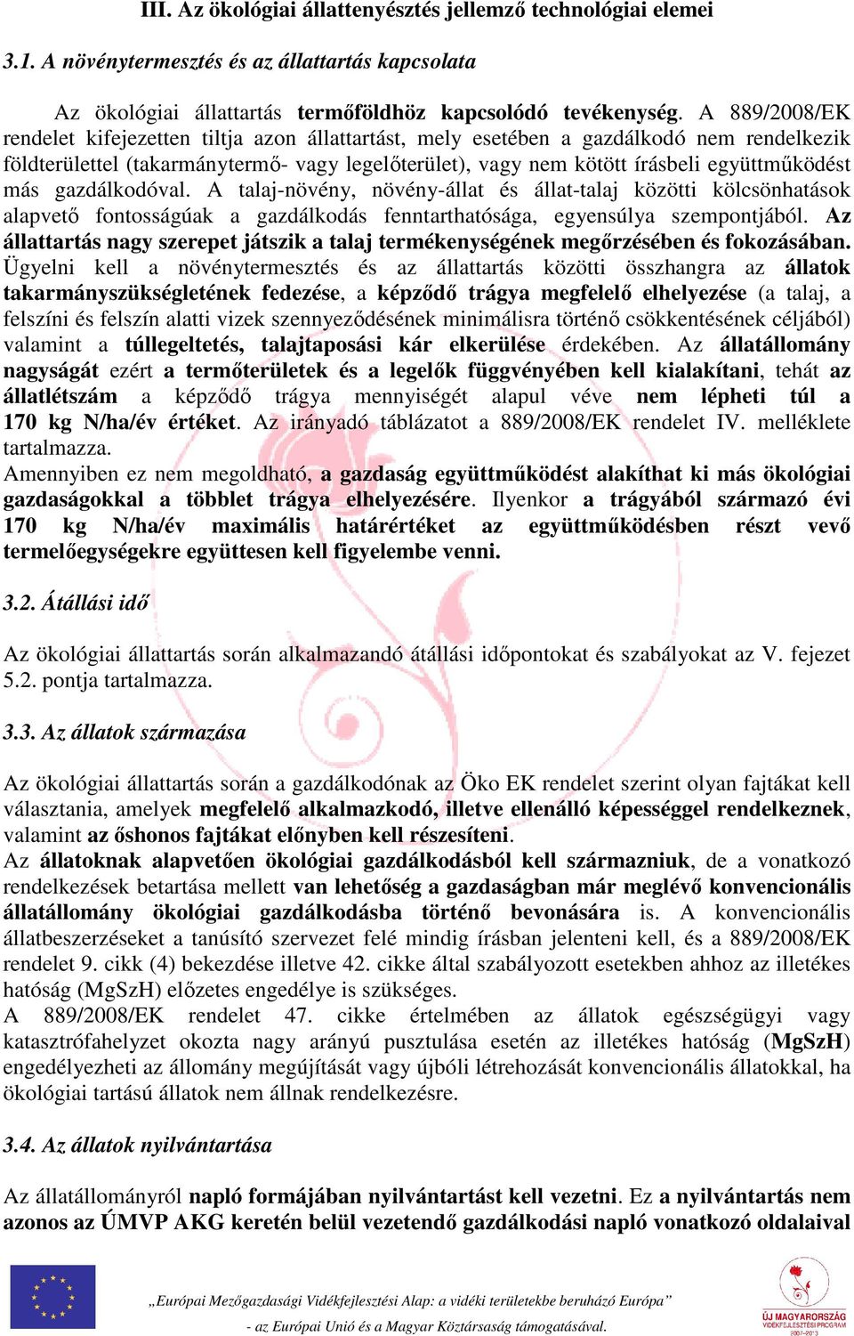 más gazdálkodóval. A talaj-növény, növény-állat és állat-talaj közötti kölcsönhatások alapvető fontosságúak a gazdálkodás fenntarthatósága, egyensúlya szempontjából.
