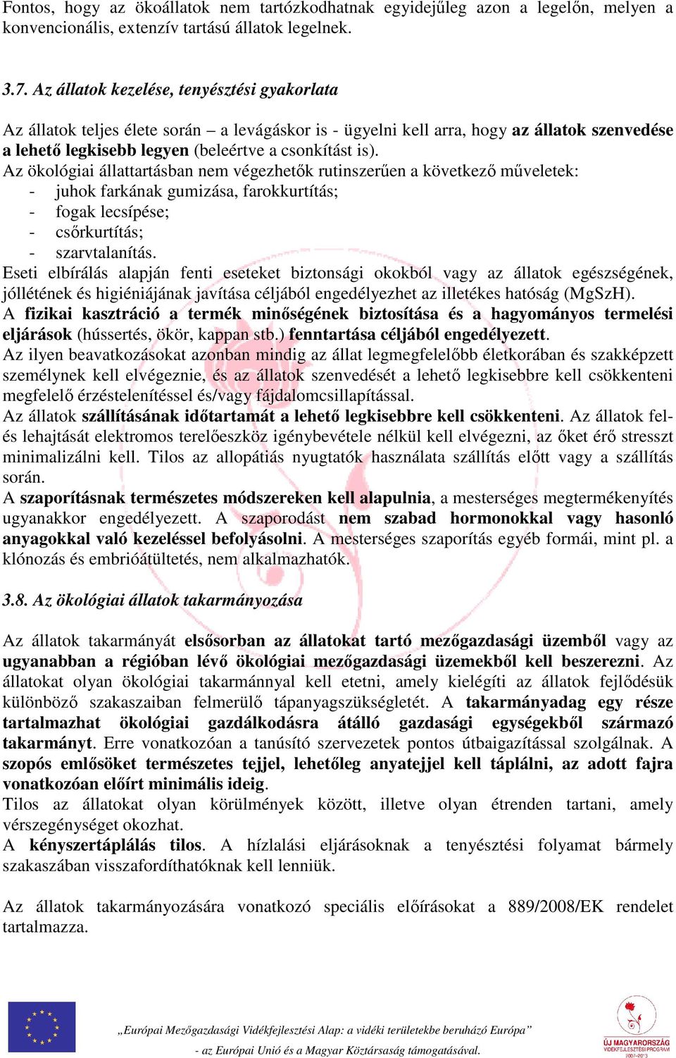 Az ökológiai állattartásban nem végezhetők rutinszerűen a következő műveletek: - juhok farkának gumizása, farokkurtítás; - fogak lecsípése; - csőrkurtítás; - szarvtalanítás.