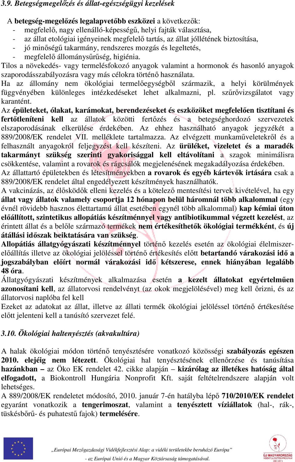 Tilos a növekedés- vagy termelésfokozó anyagok valamint a hormonok és hasonló anyagok szaporodásszabályozásra vagy más célokra történő használata.