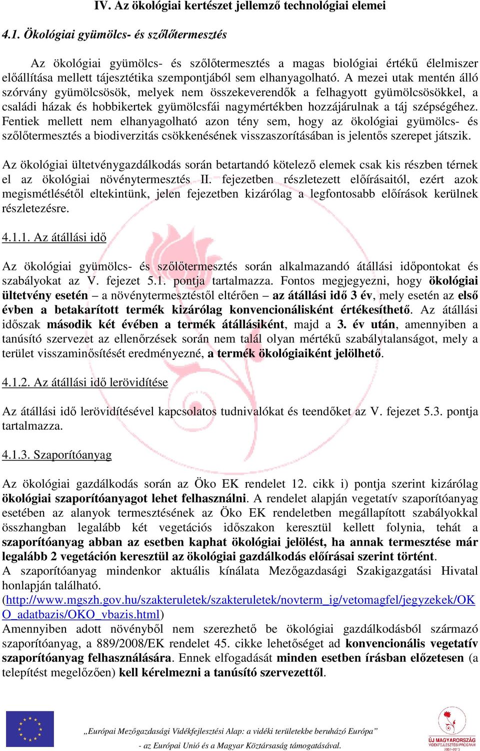 A mezei utak mentén álló szórvány gyümölcsösök, melyek nem összekeverendők a felhagyott gyümölcsösökkel, a családi házak és hobbikertek gyümölcsfái nagymértékben hozzájárulnak a táj szépségéhez.