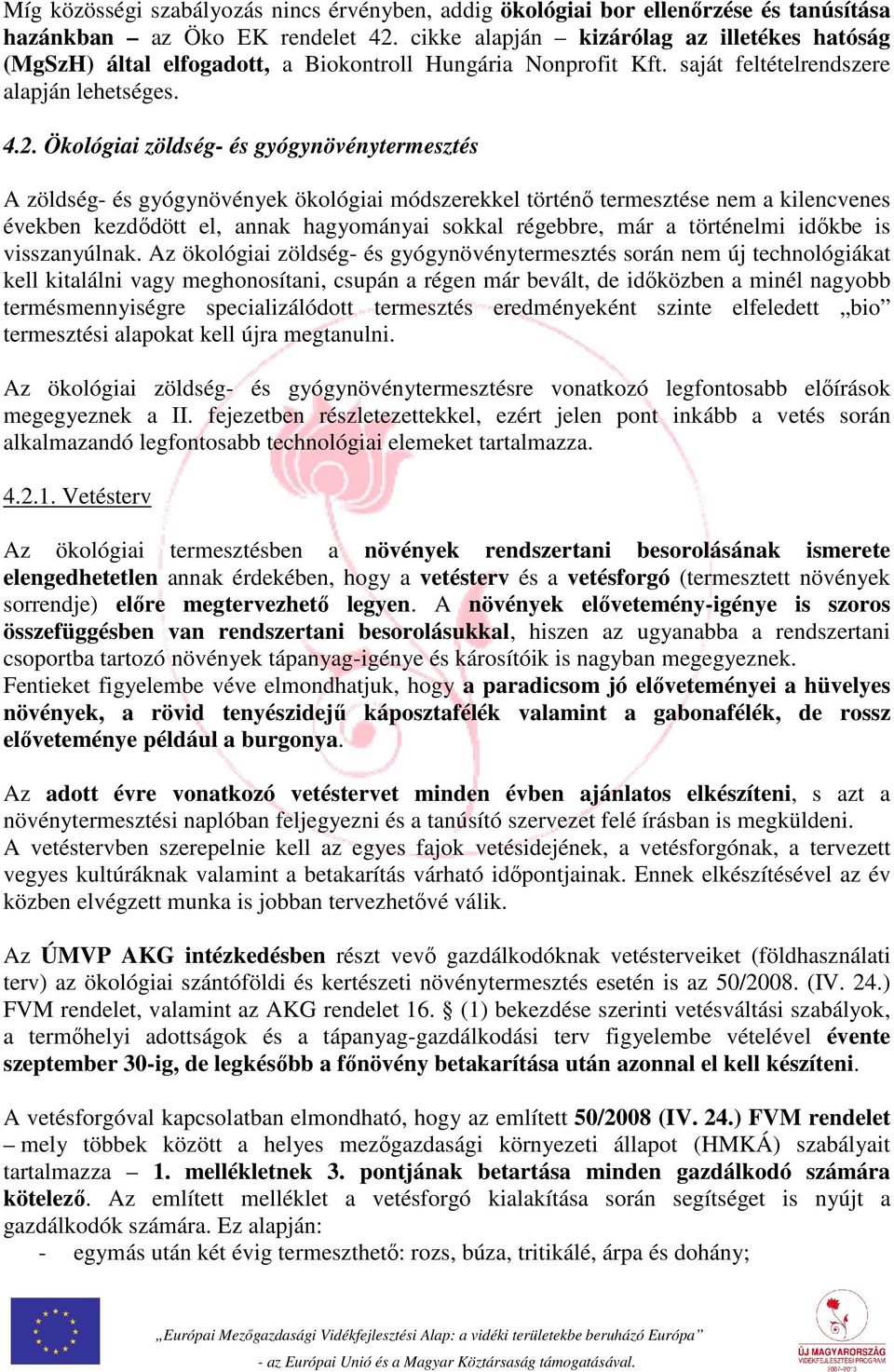 Ökológiai zöldség- és gyógynövénytermesztés A zöldség- és gyógynövények ökológiai módszerekkel történő termesztése nem a kilencvenes években kezdődött el, annak hagyományai sokkal régebbre, már a