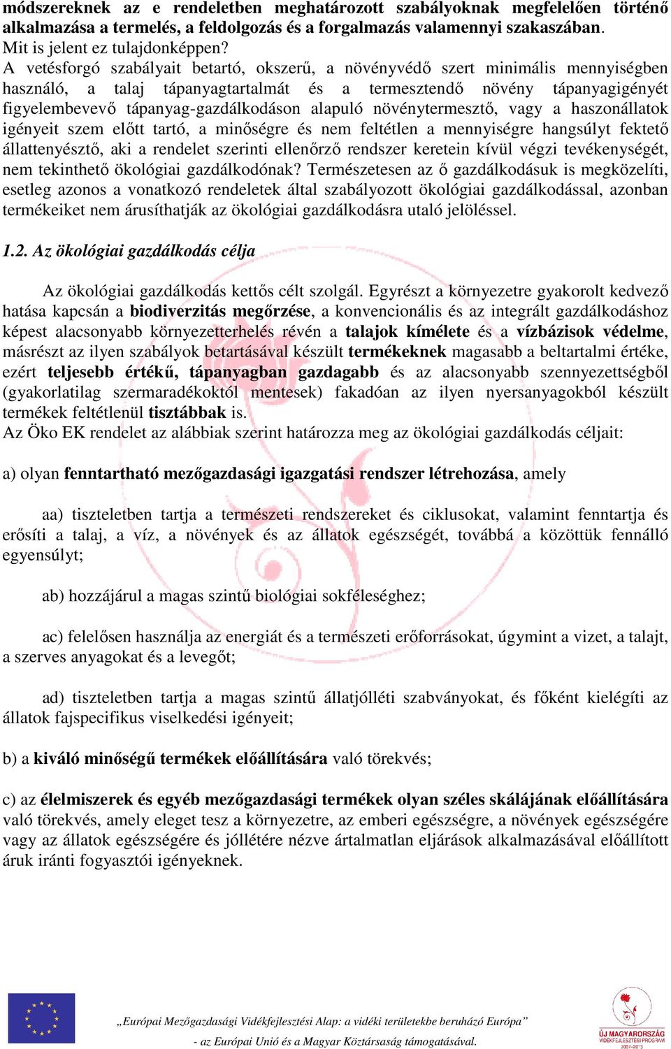 alapuló növénytermesztő, vagy a haszonállatok igényeit szem előtt tartó, a minőségre és nem feltétlen a mennyiségre hangsúlyt fektető állattenyésztő, aki a rendelet szerinti ellenőrző rendszer