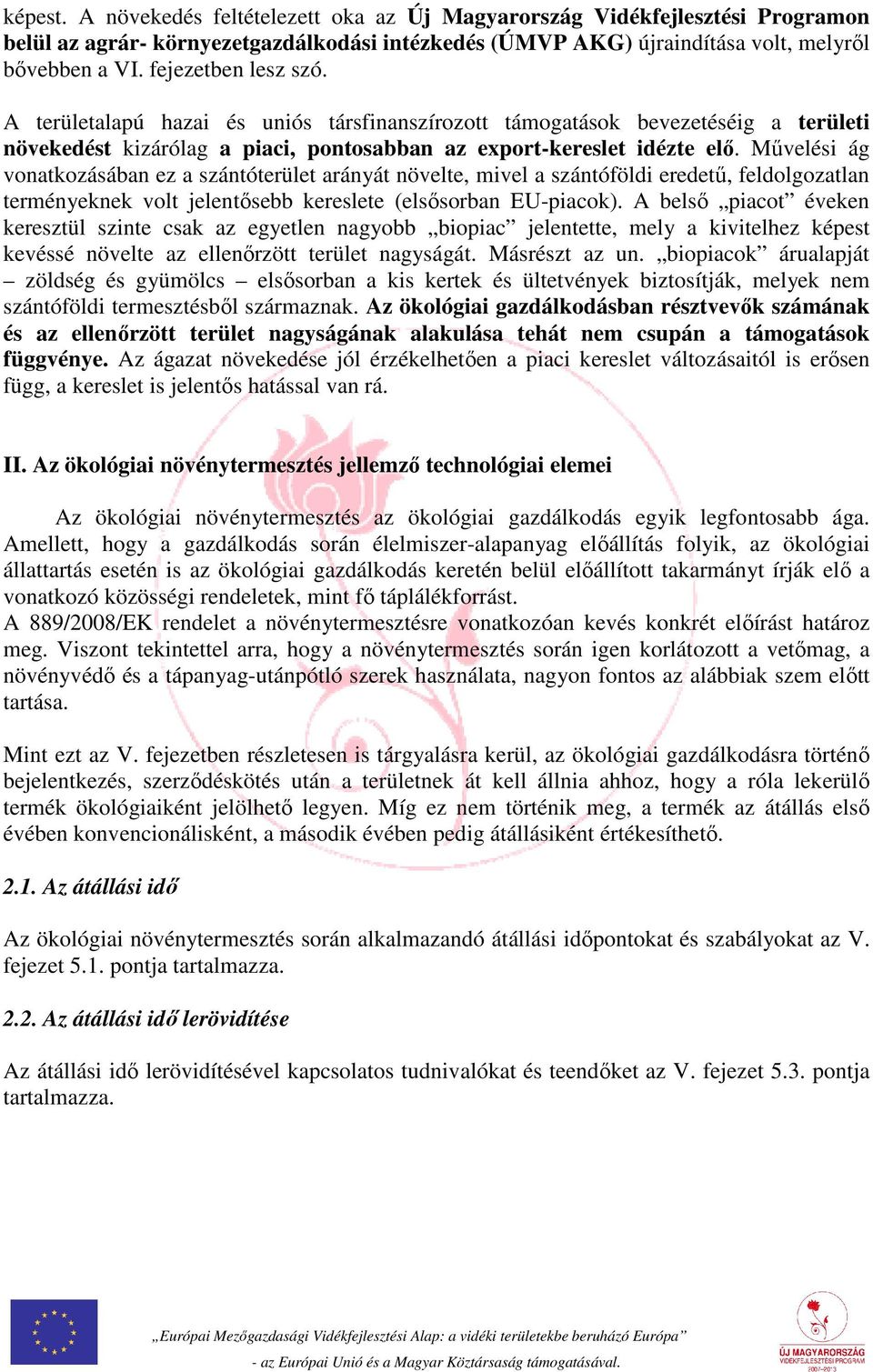 Művelési ág vonatkozásában ez a szántóterület arányát növelte, mivel a szántóföldi eredetű, feldolgozatlan terményeknek volt jelentősebb kereslete (elsősorban EU-piacok).