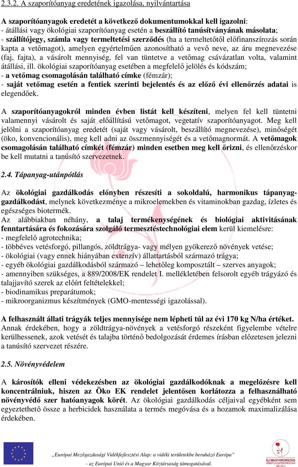 megnevezése (faj, fajta), a vásárolt mennyiség, fel van tüntetve a vetőmag csávázatlan volta, valamint átállási, ill.