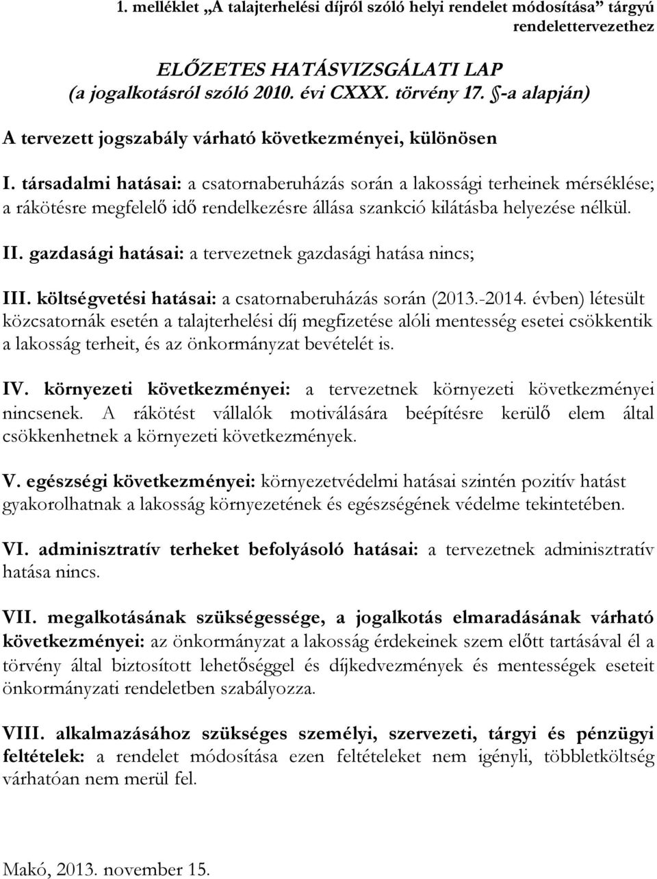 társadalmi hatásai: a csatornaberuházás során a lakossági terheinek mérséklése; a rákötésre megfelelő idő rendelkezésre állása szankció kilátásba helyezése nélkül. II.