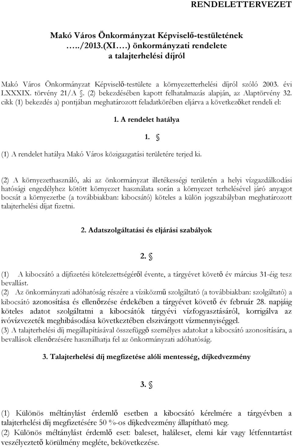 (2) bekezdésében kapott felhatalmazás alapján, az Alaptörvény 32. cikk (1) bekezdés a) pontjában meghatározott feladatkörében eljárva a következőket rendeli el: 1. A rendelet hatálya 1.