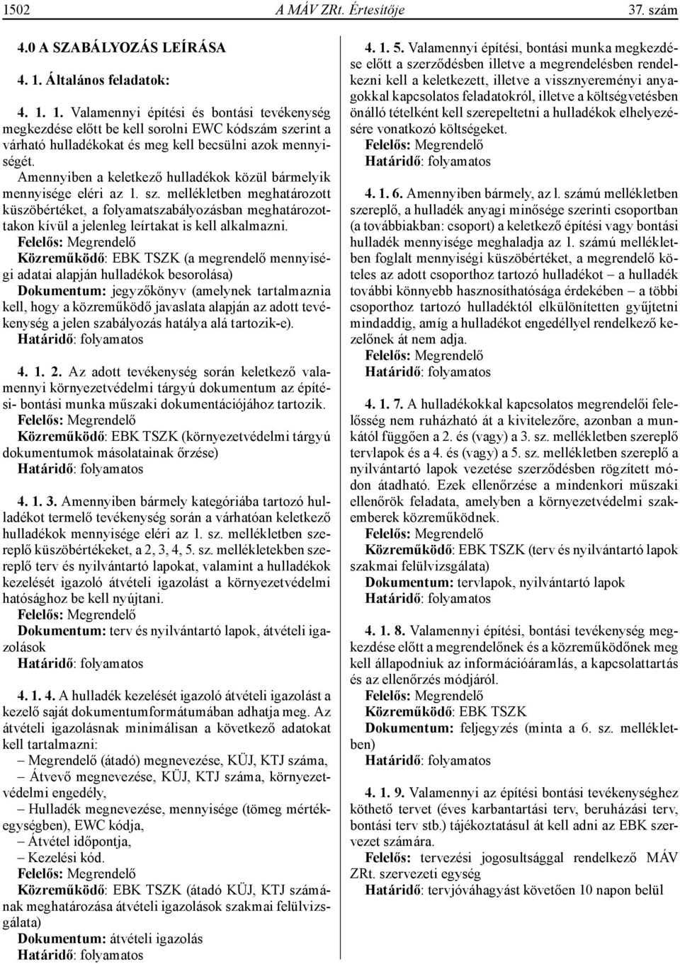 Amennyiben a keletkező hulladékok közül bármelyik mennyisége eléri az 1. sz.