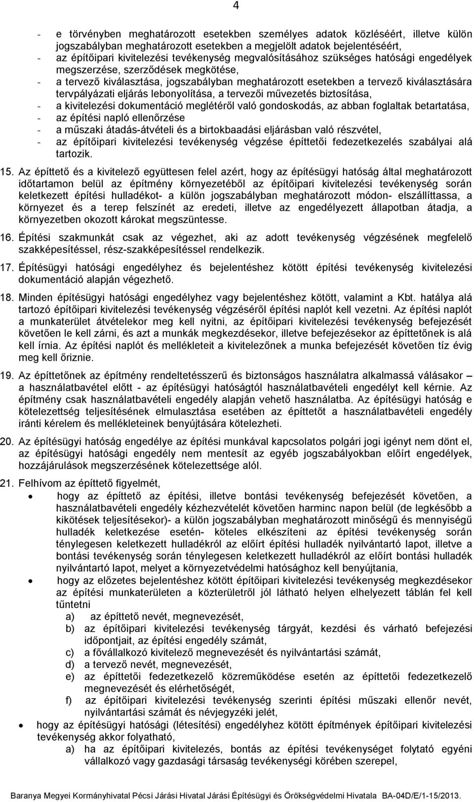 lebonyolítása, a tervezői művezetés biztosítása, - a kivitelezési dokumentáció meglétéről való gondoskodás, az abban foglaltak betartatása, - az építési napló ellenőrzése - a műszaki átadás-átvételi