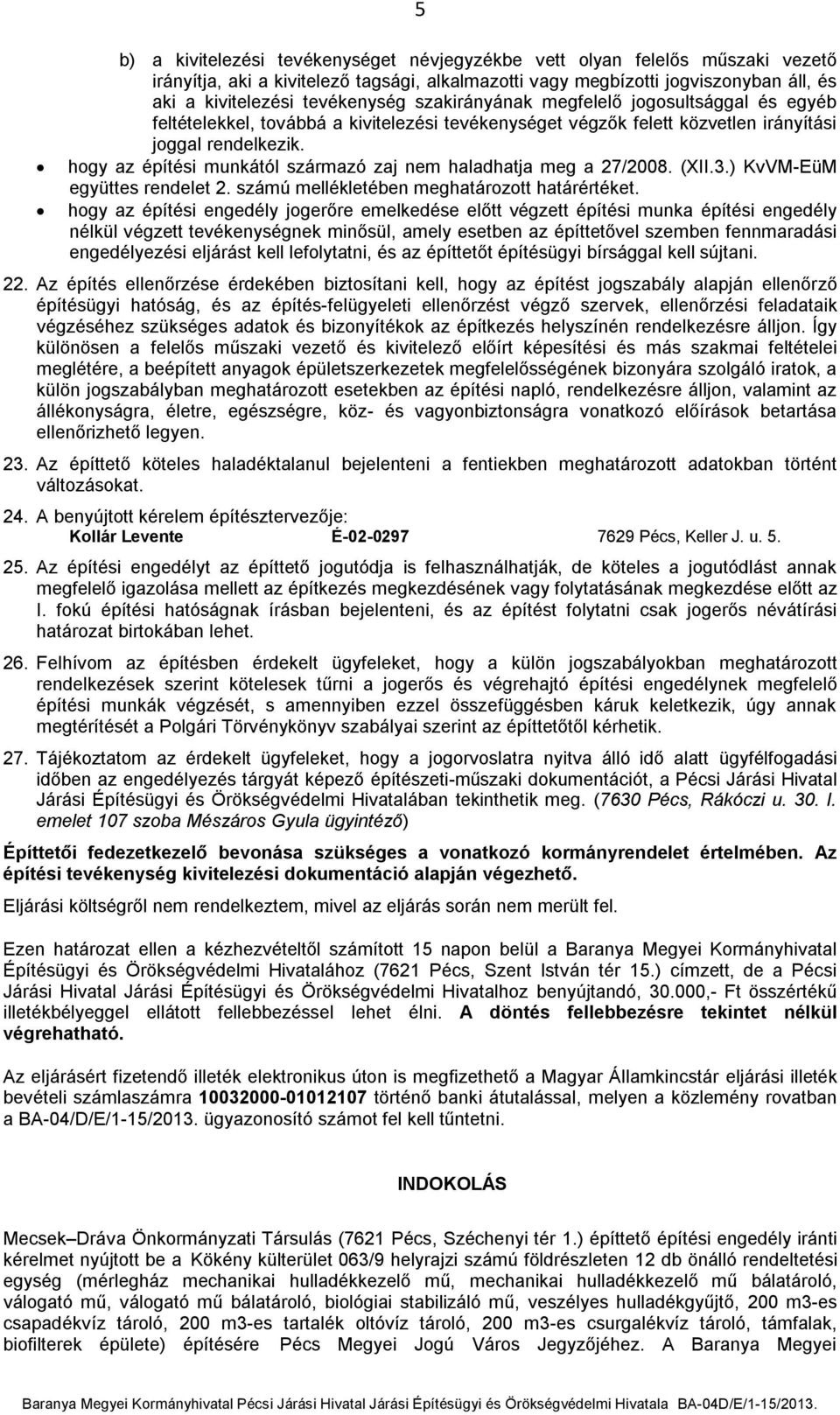 hogy az építési munkától származó zaj nem haladhatja meg a 27/2008. (XII.3.) KvVM-EüM együttes rendelet 2. számú mellékletében meghatározott határértéket.