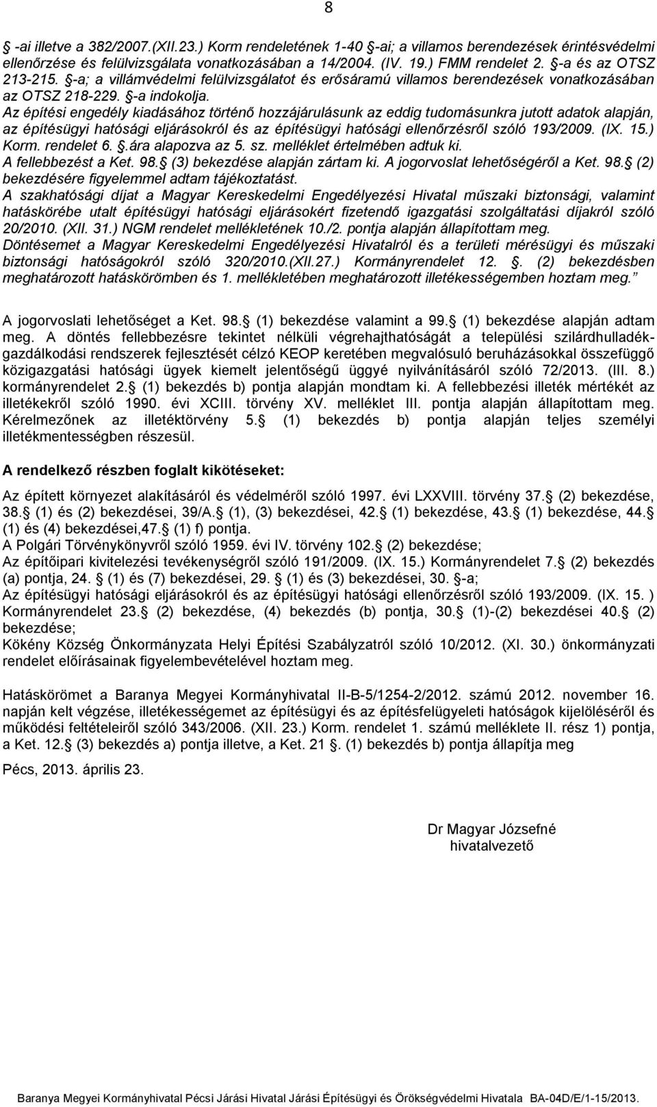 Az építési engedély kiadásához történő hozzájárulásunk az eddig tudomásunkra jutott adatok alapján, az építésügyi hatósági eljárásokról és az építésügyi hatósági ellenőrzésről szóló 193/2009. (IX. 15.