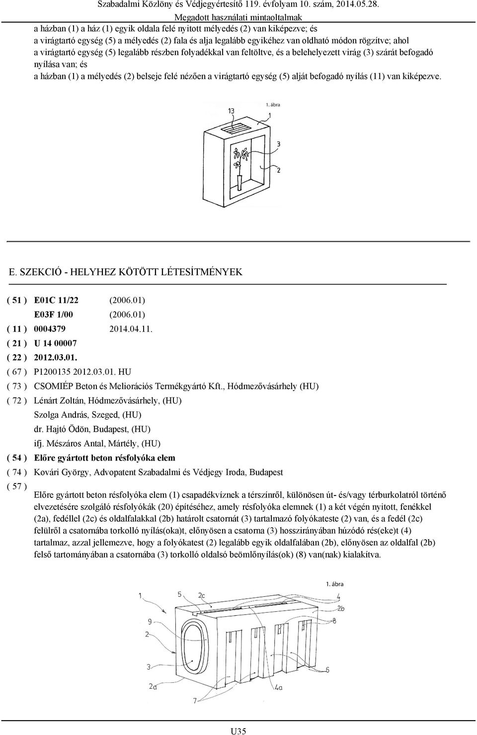 befogadó nyílás (11) van kiképezve. E. SZEKCIÓ - HELYHEZ KÖTÖTT LÉTESÍTMÉNYEK ( 51 ) E01C 11/22 (2006.01) E03F 1/00 (2006.01) ( 11 ) 0004379 2014.04.11. ( 67 ) U 14 00007 2012.03.01. P1200135 2012.03.01. HU CSOMIÉP Beton és Meliorációs Termékgyártó Kft.
