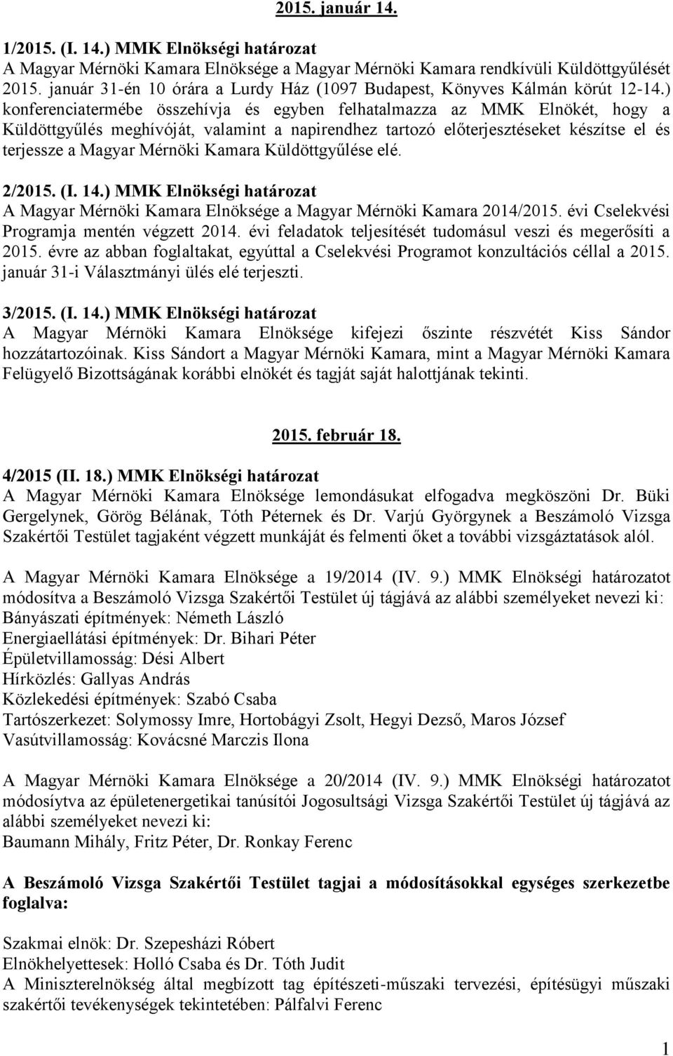 ) konferenciatermébe összehívja és egyben felhatalmazza az MMK Elnökét, hogy a Küldöttgyűlés meghívóját, valamint a napirendhez tartozó előterjesztéseket készítse el és terjessze a Magyar Mérnöki