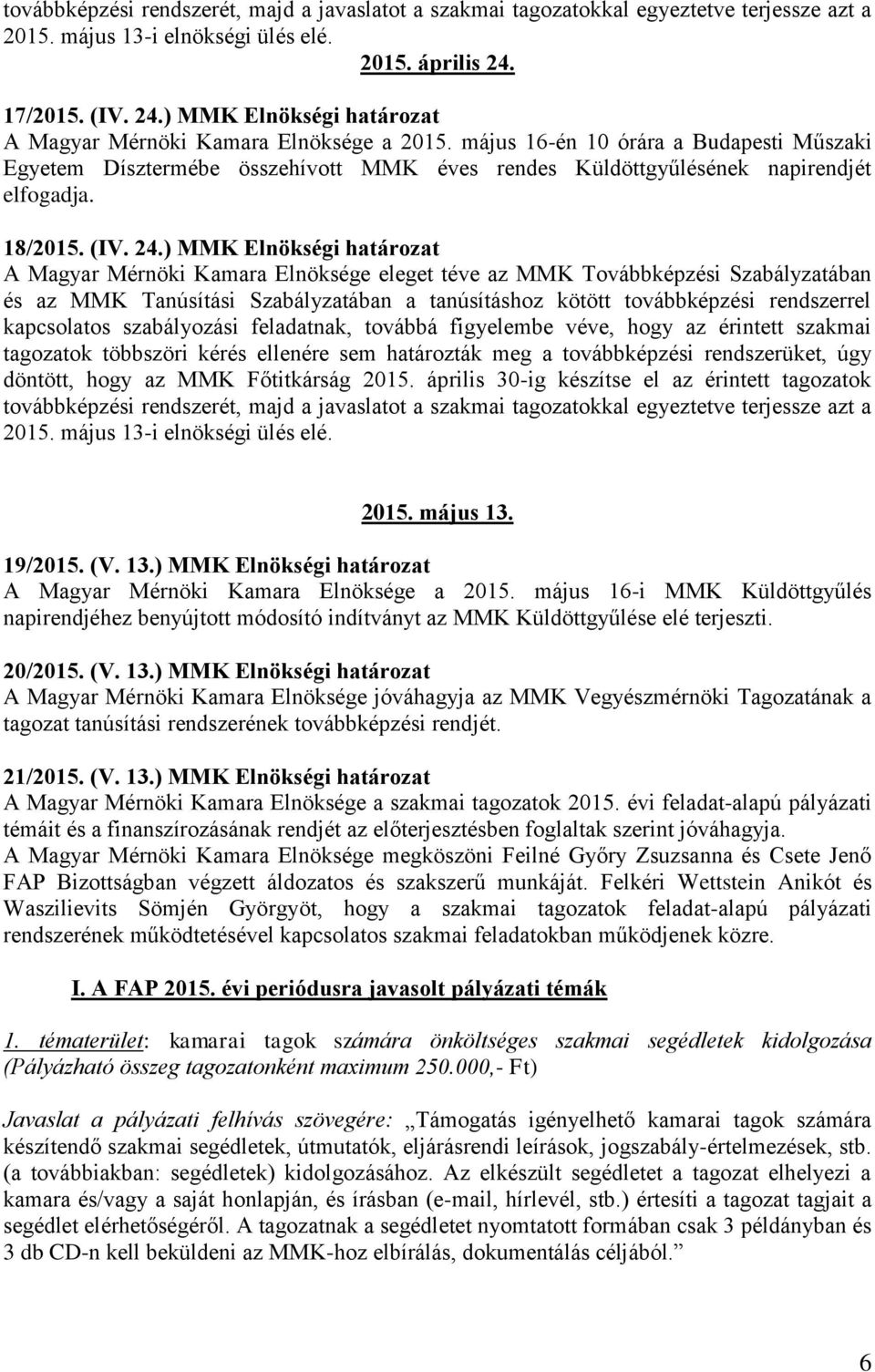 május 16-én 10 órára a Budapesti Műszaki Egyetem Dísztermébe összehívott MMK éves rendes Küldöttgyűlésének napirendjét elfogadja. 18/2015. (IV. 24.