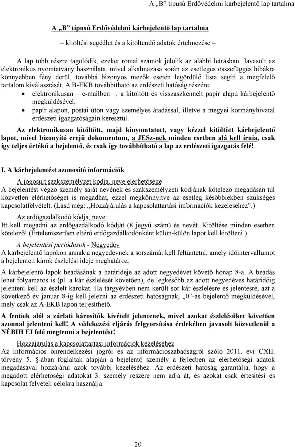 Javasolt az elektronikus nyomtatvány használata, mivel alkalmazása során az esetleges összefüggés hibákra könnyebben fény derül, továbbá bizonyos mezők esetén legördülő lista segíti a megfelelő