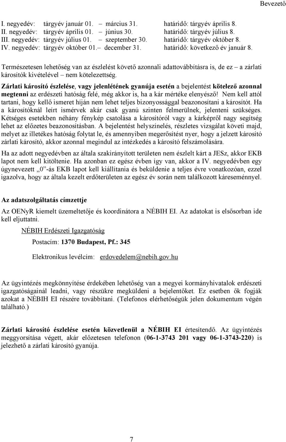 Természetesen lehetőség van az észlelést követő azonnali adattovábbításra is, de ez a zárlati károsítók kivételével nem kötelezettség.