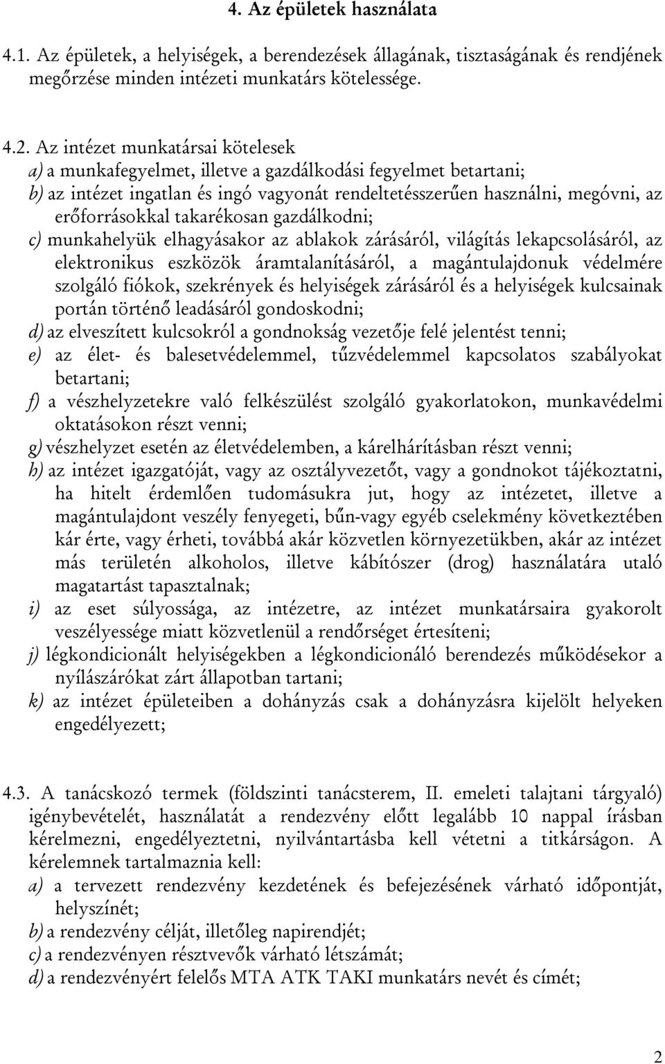 takarékosan gazdálkodni; c) munkahelyük elhagyásakor az ablakok zárásáról, világítás lekapcsolásáról, az elektronikus eszközök áramtalanításáról, a magántulajdonuk védelmére szolgáló fiókok,