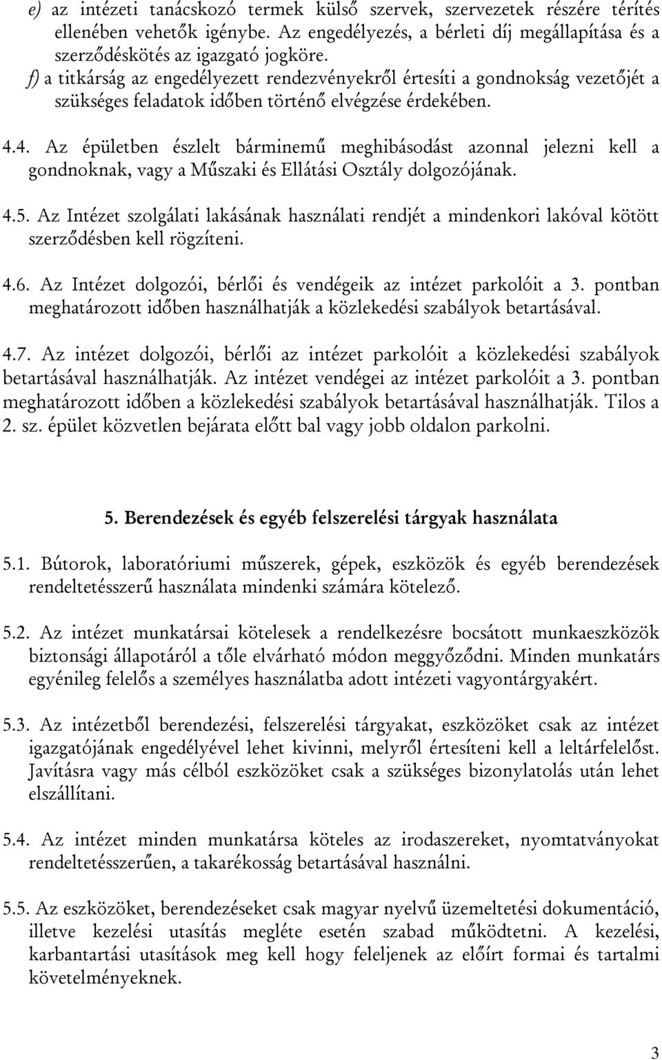 4. Az épületben észlelt bárminemű meghibásodást azonnal jelezni kell a gondnoknak, vagy a Műszaki és Ellátási Osztály dolgozójának. 4.5.