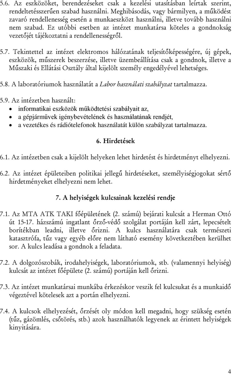 Ez utóbbi esetben az intézet munkatársa köteles a gondnokság vezetőjét tájékoztatni a rendellenességről. 5.7.