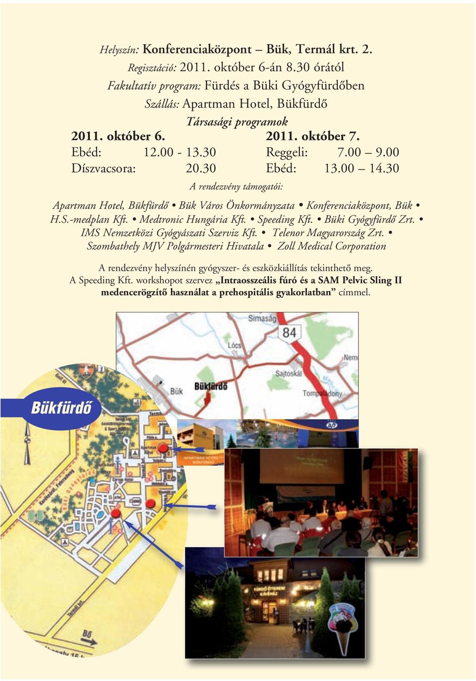 30 A rendezvény támogatói: Apartman Hotel, Bükfürdô Bük Város Önkormányzata Konferenciaközpont, Bük H.S.-medplan Kft. Medtronic Hungária Kft. Speeding Kft. Büki Gyógyfürdô Zrt.