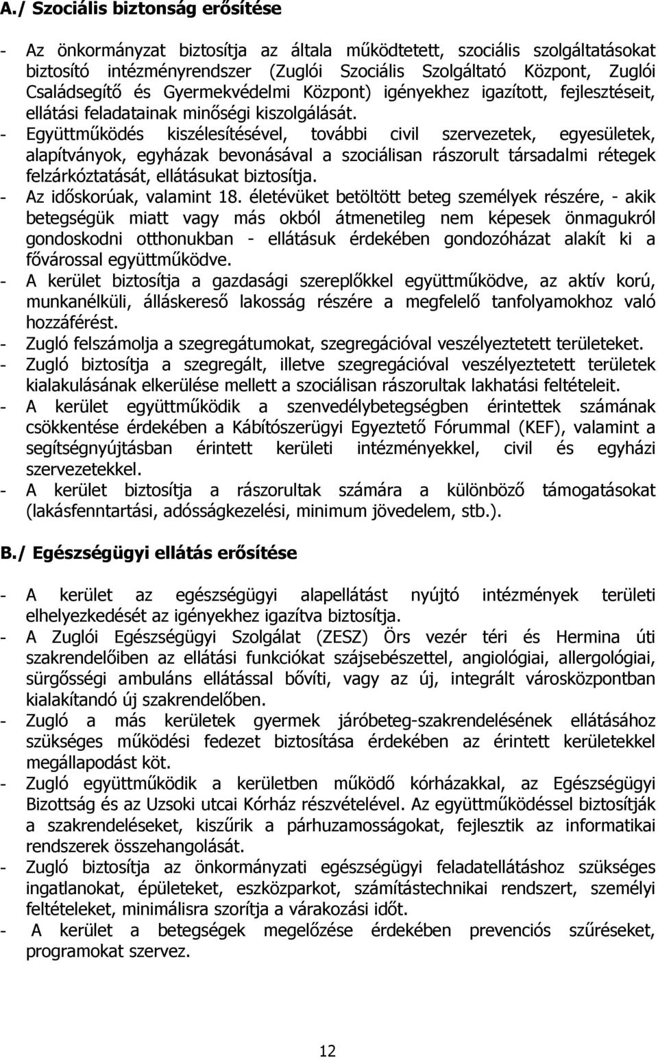 - Együttműködés kiszélesítésével, további civil szervezetek, egyesületek, alapítványok, egyházak bevonásával a szociálisan rászorult társadalmi rétegek felzárkóztatását, ellátásukat biztosítja.