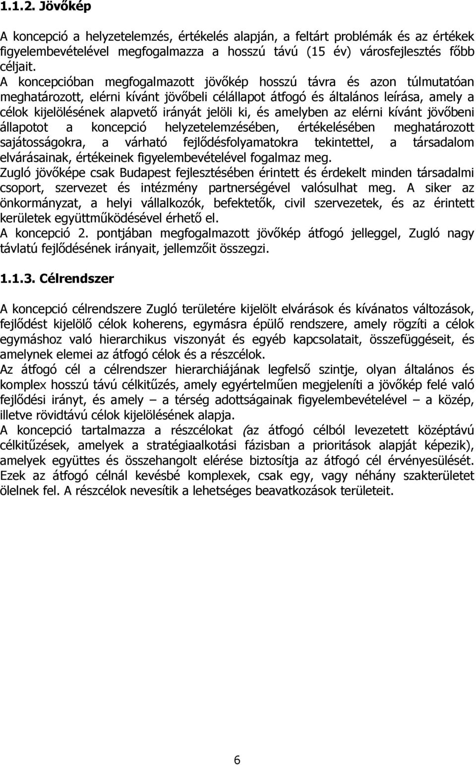 jelöli ki, és amelyben az elérni kívánt jövőbeni állapotot a koncepció helyzetelemzésében, értékelésében meghatározott sajátosságokra, a várható fejlődésfolyamatokra tekintettel, a társadalom
