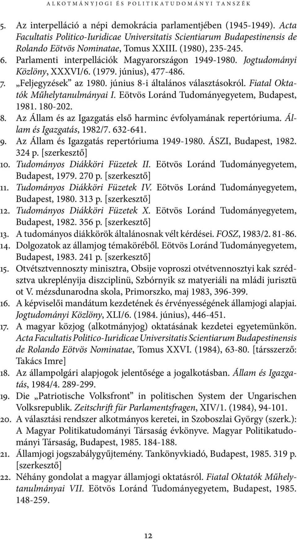 Jogtudományi Közlöny, XXXVI/6. (1979. június), 477-486. 7. Feljegyzések az 1980. június 8-i általános választásokról. Fiatal Oktatók Műhelytanulmányai I. Eötvös Loránd Tudományegyetem, Budapest, 1981.