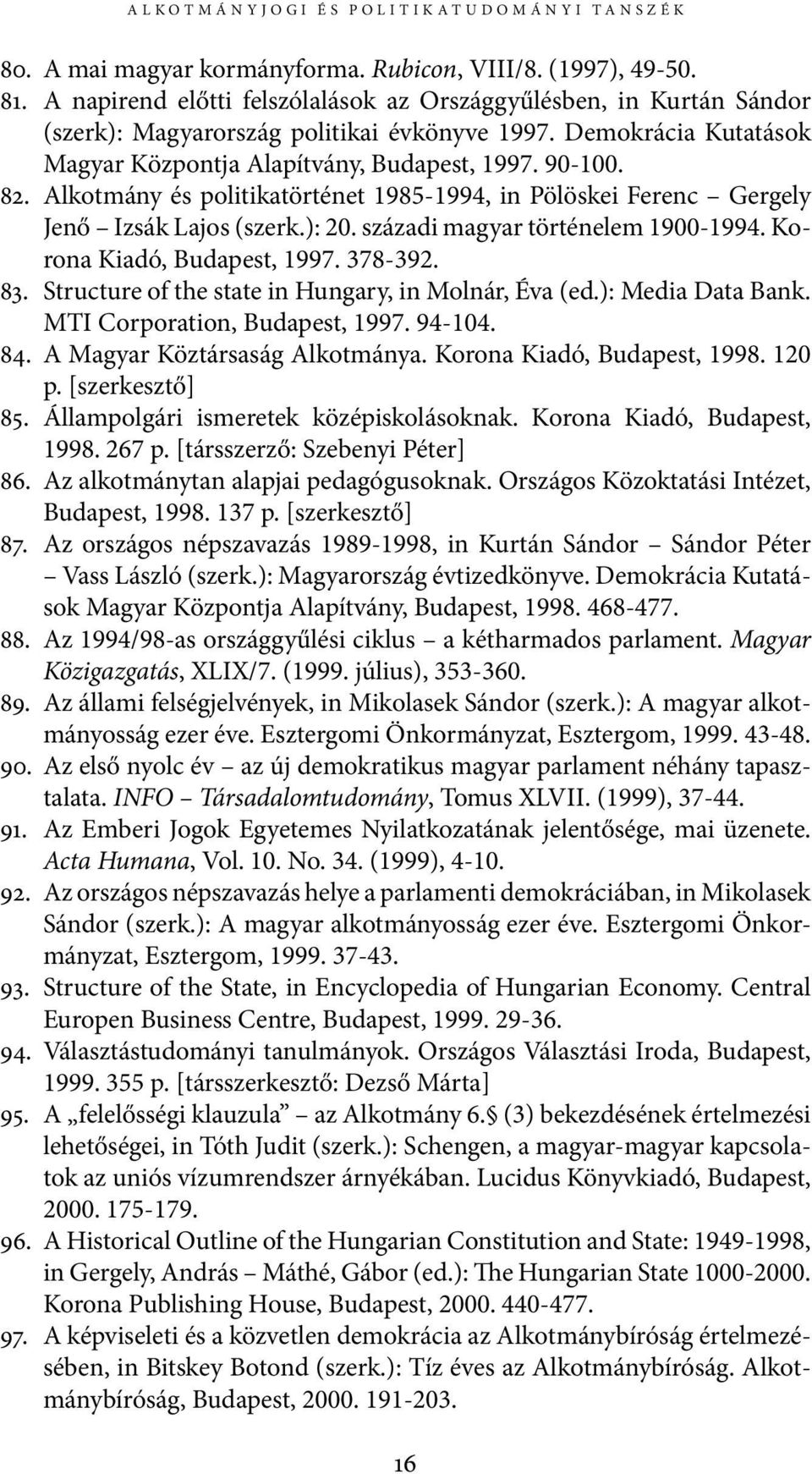 Alkotmány és politikatörténet 1985-1994, in Pölöskei Ferenc Gergely Jenő Izsák Lajos (szerk.): 20. századi magyar történelem 1900-1994. Korona Kiadó, Budapest, 1997. 378-392. 83.