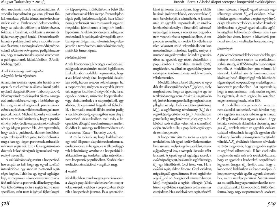 Embereknél dokumentálták, hogy az oxitocin csökkenti a félelemérzetet, fokozza a bizalmat, csökkenti a stresszt és fájdalmat, nyugtató hatású.