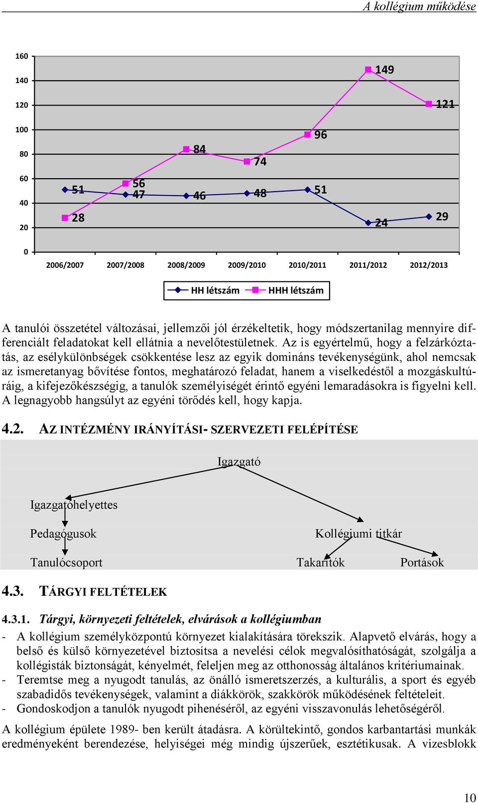 Az is egyértelmű, hogy a felzárkóztatás, az esélykülönbségek csökkentése lesz az egyik domináns tevékenységünk, ahol nemcsak az ismeretanyag bővítése fontos, meghatározó feladat, hanem a