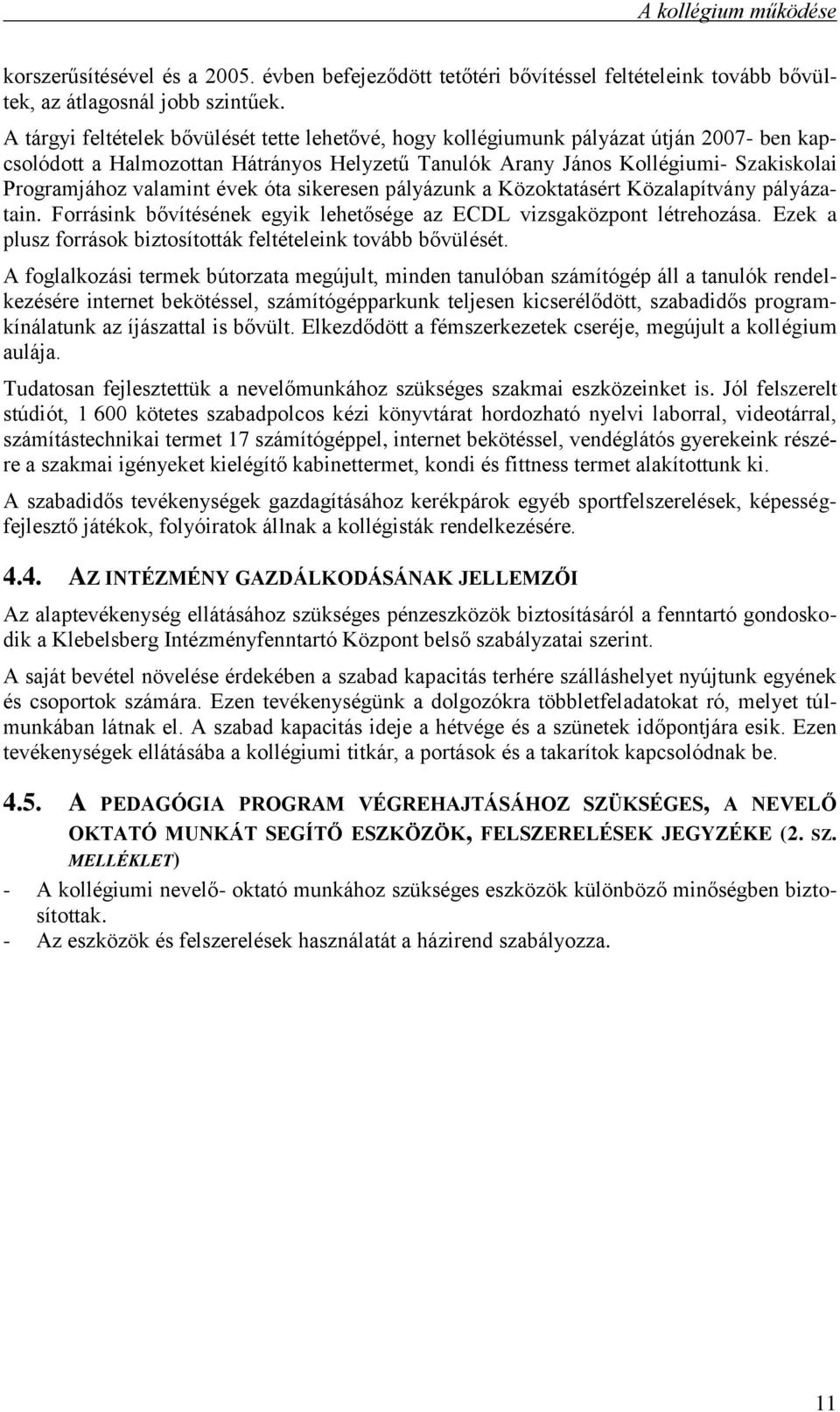 valamint évek óta sikeresen pályázunk a Közoktatásért Közalapítvány pályázatain. Forrásink bővítésének egyik lehetősége az ECDL vizsgaközpont létrehozása.