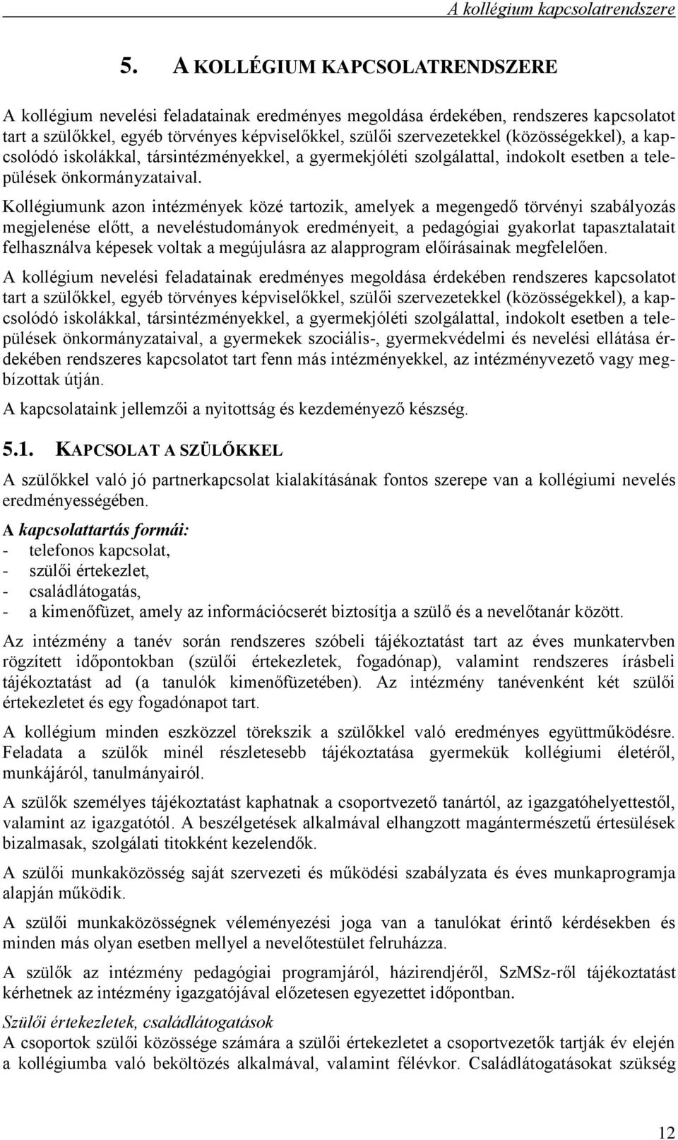 (közösségekkel), a kapcsolódó iskolákkal, társintézményekkel, a gyermekjóléti szolgálattal, indokolt esetben a települések önkormányzataival.