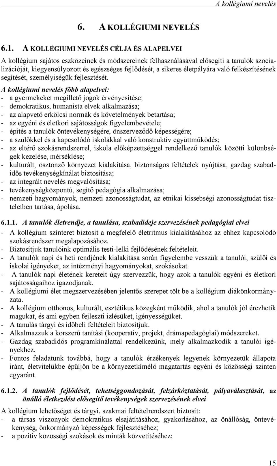 életpályára való felkészítésének segítését, személyiségük fejlesztését.