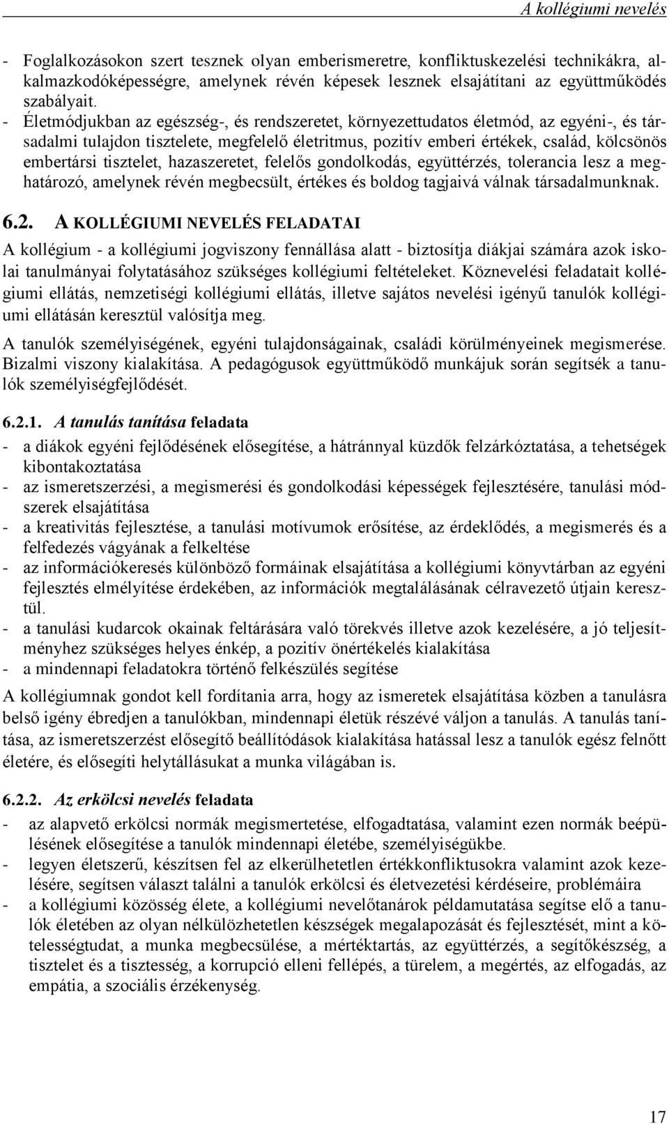 - Életmódjukban az egészség-, és rendszeretet, környezettudatos életmód, az egyéni-, és társadalmi tulajdon tisztelete, megfelelő életritmus, pozitív emberi értékek, család, kölcsönös embertársi