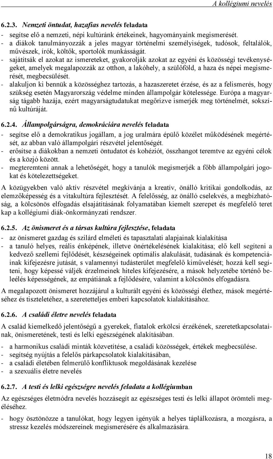 - sajátítsák el azokat az ismereteket, gyakorolják azokat az egyéni és közösségi tevékenységeket, amelyek megalapozzák az otthon, a lakóhely, a szülőföld, a haza és népei megismerését, megbecsülését.