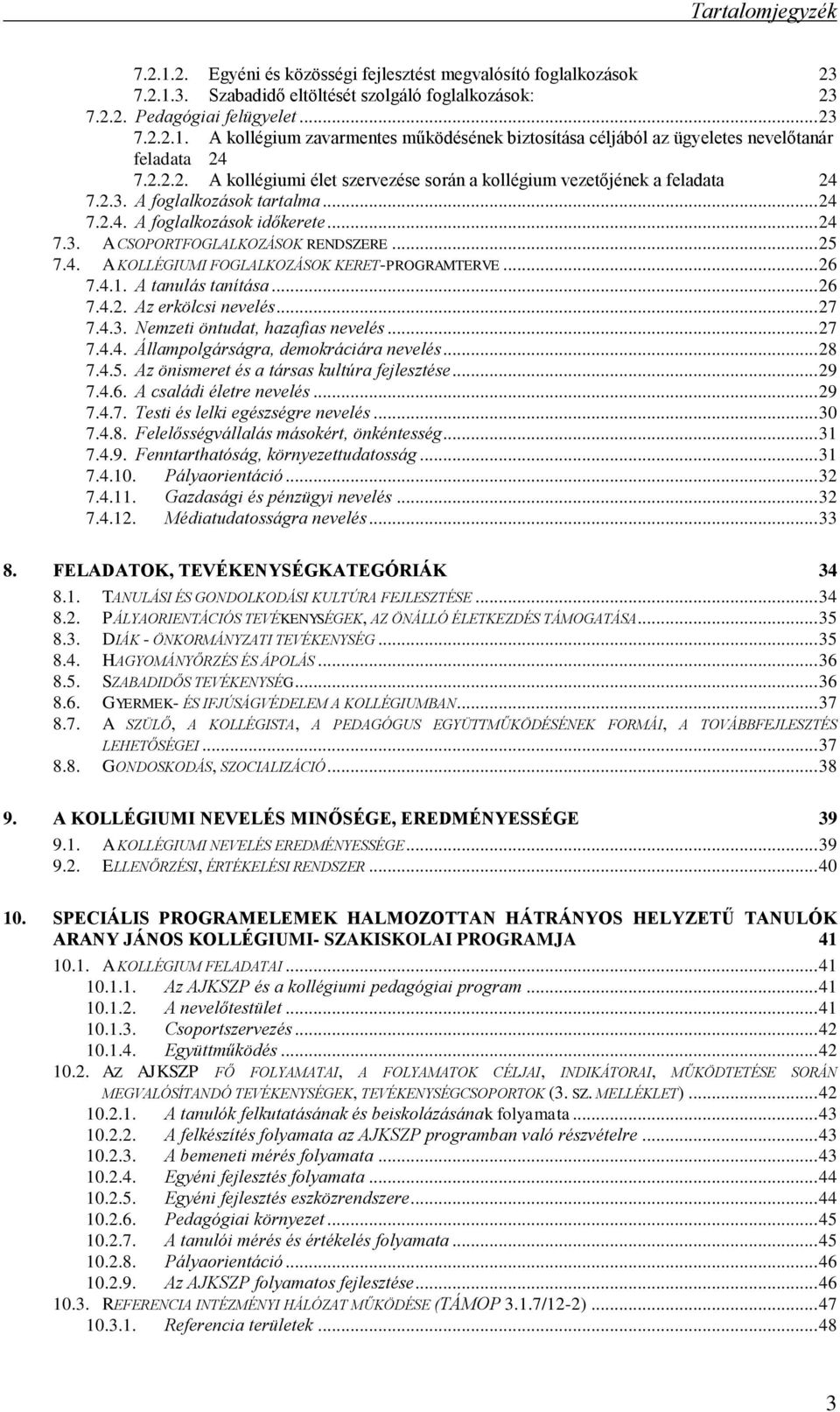 .. 25 7.4. A KOLLÉGIUMI FOGLALKOZÁSOK KERET-PROGRAMTERVE... 26 7.4.1. A tanulás tanítása... 26 7.4.2. Az erkölcsi nevelés... 27 7.4.3. Nemzeti öntudat, hazafias nevelés... 27 7.4.4. Állampolgárságra, demokráciára nevelés.