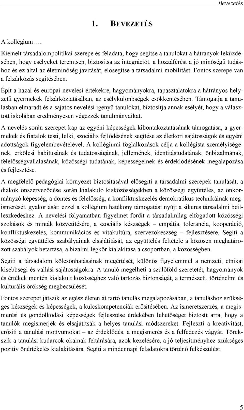 által az életminőség javítását, elősegítse a társadalmi mobilitást. Fontos szerepe van a felzárkózás segítésében.